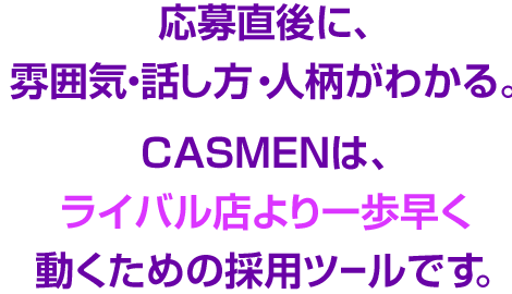 CASMENは、ライバル店より一歩早く動くための採用ツールです。